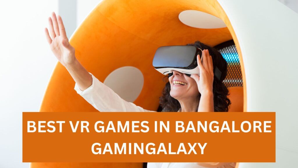 BEST VR GAMES IN BANGALORE GAMINGALAXY